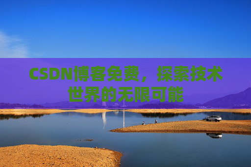 CSDN博客免费，探索技术世界的无限可能