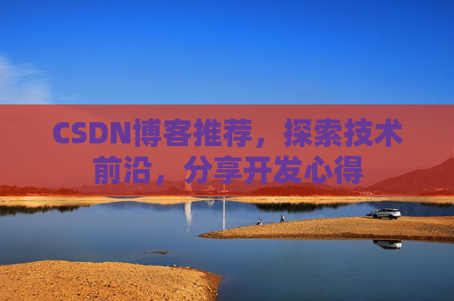 CSDN博客推荐，探索技术前沿，分享开发心得